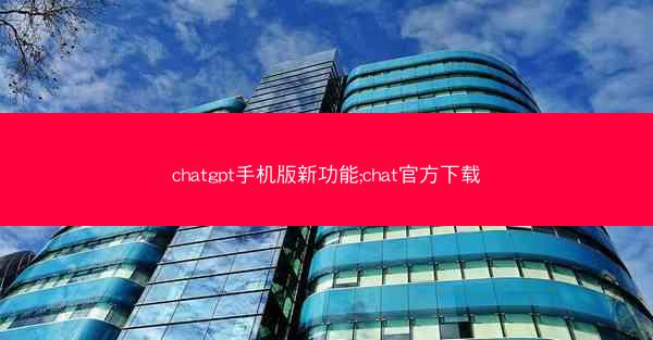 chatgpt手机版新功能;chat官方下载