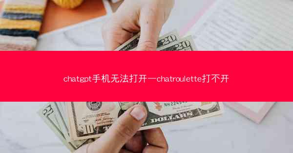 chatgpt手机无法打开—chatroulette打不开