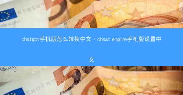 chatgpt手机版怎么转换中文、cheat engine手机版设置中文