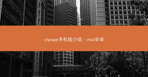 chatgpt手机版介绍、chat安卓