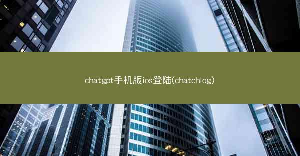 chatgpt手机版ios登陆(chatchlog)