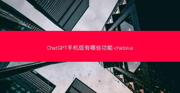 ChatGPT手机版有哪些功能-chatplus