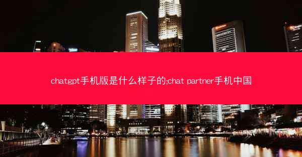 chatgpt手机版是什么样子的;chat partner手机中国