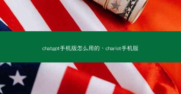 chatgpt手机版怎么用的、chariot手机版