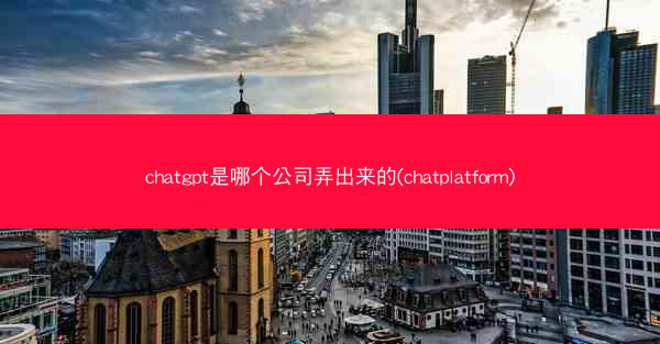 chatgpt是哪个公司弄出来的(chatplatform)