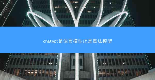 chatgpt是语言模型还是算法模型