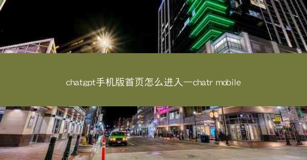 chatgpt手机版首页怎么进入—chatr mobile