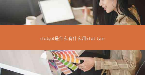 chatgpt是什么有什么用;chat type