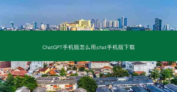 ChatGPT手机版怎么用;chat手机版下载