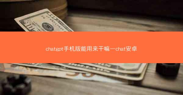 chatgpt手机版能用来干嘛—chat安卓